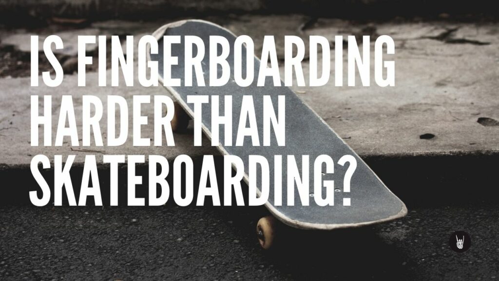 Is Fingerboarding Harder Than Skateboarding?