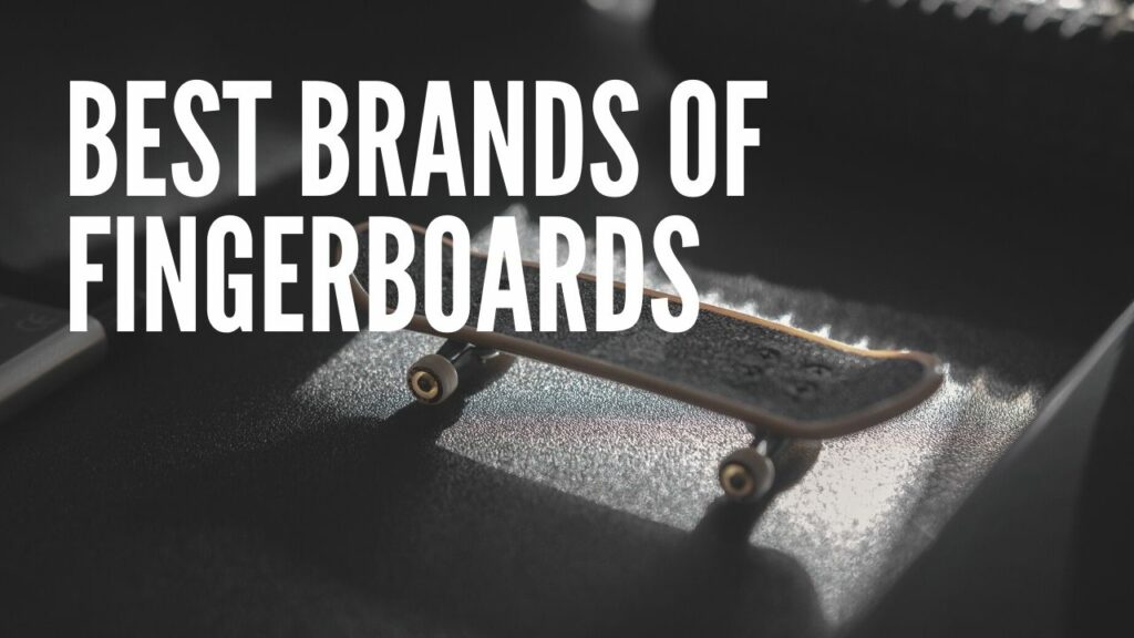 Best Brands of Fingerboards