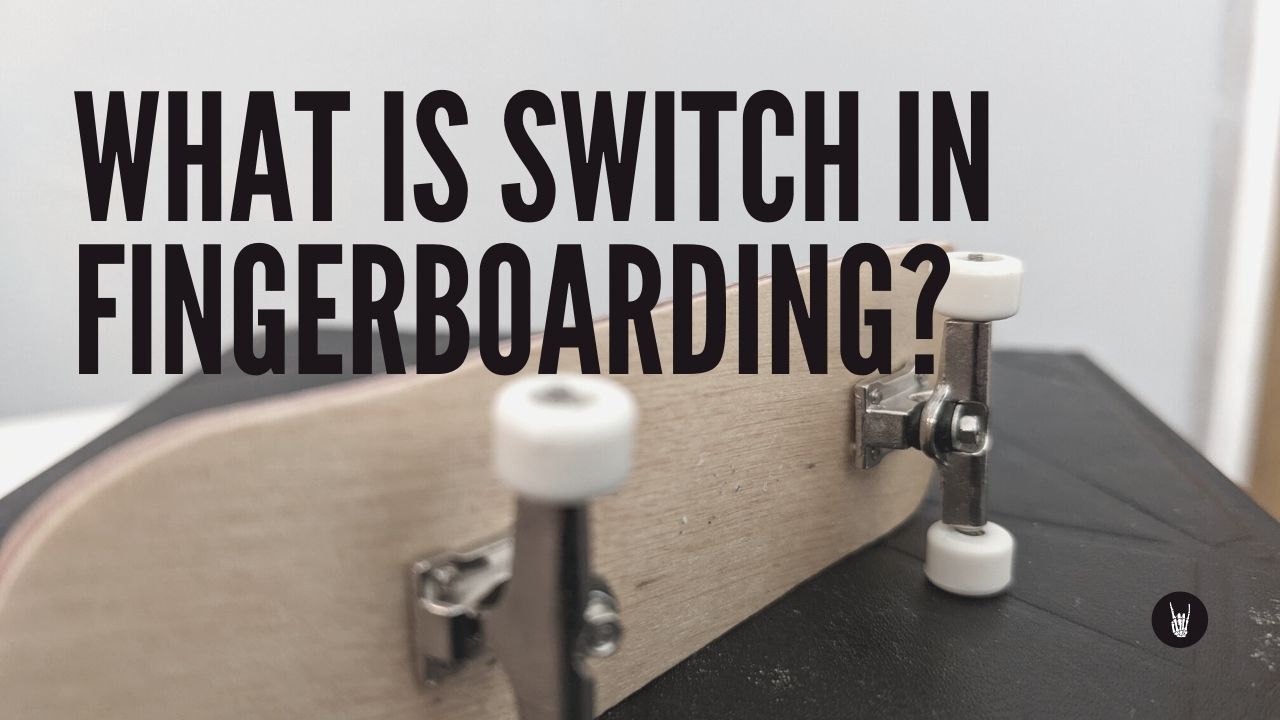 What Is Switch in Fingerboarding? Switch Fingerboarding